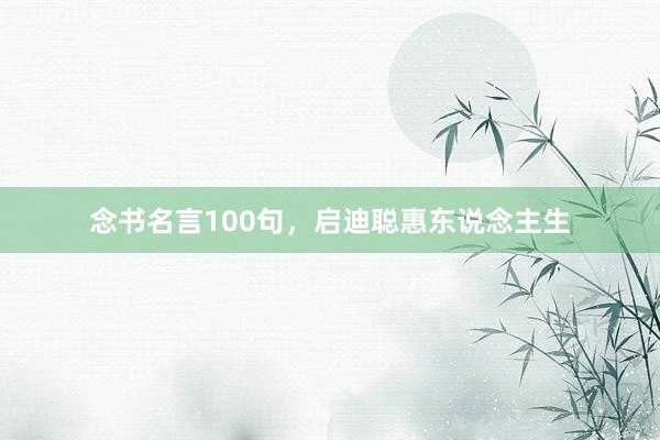 念书名言100句,启迪聪惠东说念主生